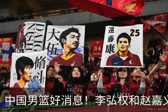 中国男篮好消息！李弘权和赵嘉义可以出战与日本的比赛