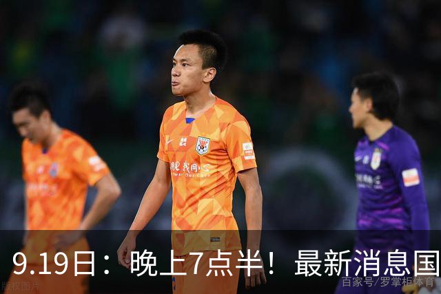 9.19日：晚上7点半！最新消息国足首秀，邵佳一冲主场首胜，对手世界第173