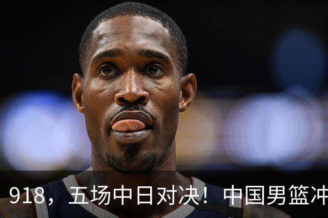 918，五场中日对决！中国男篮冲亚运会决赛，国乒战日本世界冠军